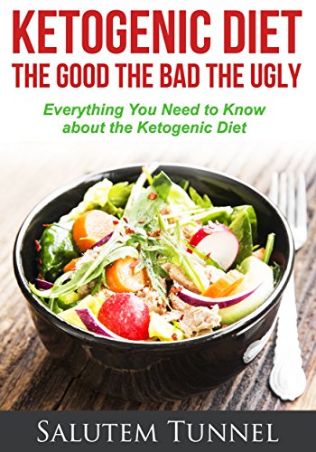 Ketosis:The Ketogenic Diet: The Good The Bad The Ugly: Everything You Need To Know About The Ketogen by Salutem Tunnel