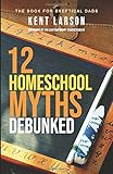 12 Homeschool Myths Debunked: The Book for Skeptical Dads