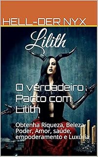Livro O verdadeiro Pacto com Lilith: Obtenha Riqueza, Beleza, Poder, Amor, saúde, empoderamento e Luxúria