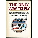 The only way to fly: The story of Western Airlines, America's senior air carrier