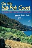 On the Nā Pali Coast: A Guide for Hikers and Boaters (A Kolowalu Book) by 