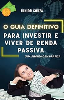 Livro O GUIA DEFINITIVO PARA INVESTIR E VIVER DE RENDA PASSIVA: UMA ABORDAGEM PRÁTICA
