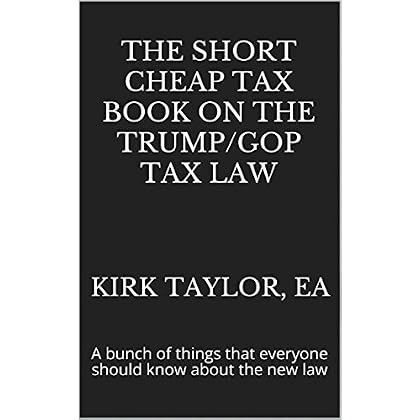 The Short Cheap Tax Book on the Trump/GOP Tax Law: A bunch of things that everyone should know about the new law The Short Cheap Tax Book on the Trump/GOP Tax Law: A bunch of things that everyone should know about the new law