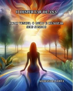 Livro O Despertar de Ana Beatriz: Como Vencer o Medo e Realizar Seus Sonhos (Redescobrindo o Poder Interior - "A Arte de Recomeçar")