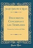 Documents Concernant Les Templiers: Extraits Des Archives de Malte (Classic Reprint) (French Edition by