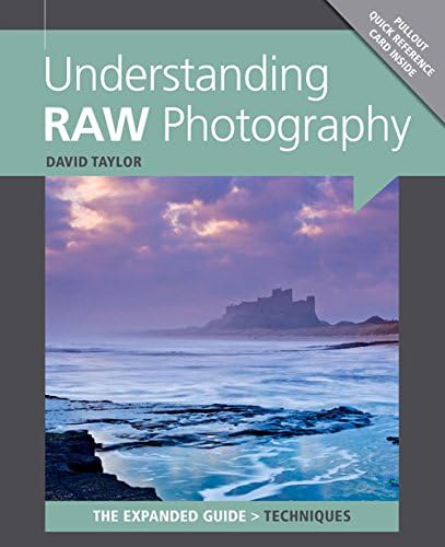 Understanding RAW Photography: The Expanded Guide (The Expanded Guide: Techniques)