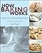 How Baking Works: Exploring the Fundamentals of Baking Science by Paula I. Figoni