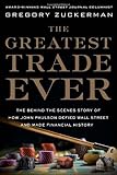 The Greatest Trade Ever: The Behind-the-Scenes Story of How John Paulson Defied Wall Street and Made Financial History
