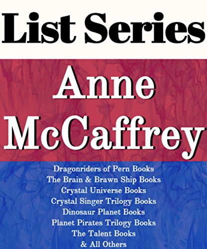LIST SERIES: ANNE MCCAFFREY: SERIES READING ORDER: DRAGONRIDERS OF PERN BOOKS, THE BRAIN & BRAWN SHIP BOOKS, CRYSTAL UNIVERSE BOOKS, DINOSAUR PLANETS BOOKS, PLANET PIRATES TRILOGY BY ANNE MCCAFFREY