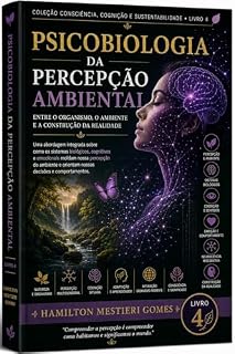 Livro PSICOBIOLOGIA DA PERCEPÇÃO AMBIENTAL: Entre o Organismo, o Ambiente e a Construção da Realidade (COLEÇÃO CONSCIÊNCIA, COGNIÇÃO E SUSTENTABILIDADE Livro 4)