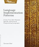 Language Implementation Patterns: Create Your Own Domain-Specific and General Programming Languages (Pragmatic Programmers) cover