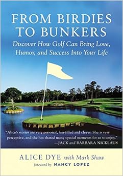 From Birdies to Bunkers: Discover How Golf Can Bring Love, Humor, and Success into Your Life, by Alice Dye