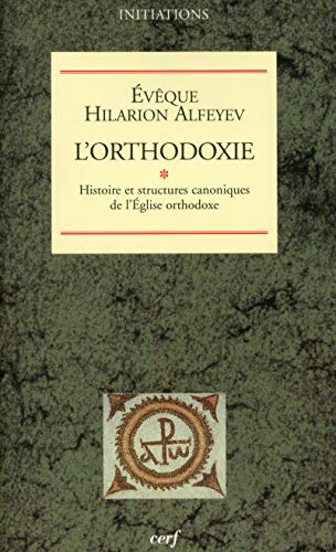 L'orthodoxie : Tome 1, Histoire et structures canoniques de l'Eglise orthodoxe by Hilarion Alfeyev
