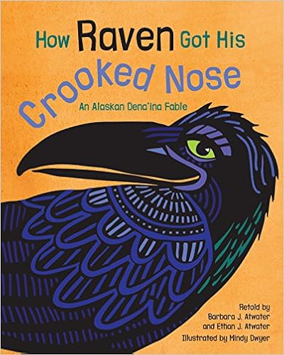 How Raven Got His Crooked Nose: An Alaskan Dena'ina Fable, by Ethan J. Atwater Mindy Dwyer How Raven Got His Crooked Nose: An Alaskan Dena'ina Fable, by Ethan J. Atwater Mindy Dwyer