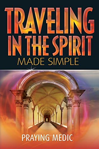 Traveling in the Spirit Made Simple (The Kingdom of God Made Simple Book 4)