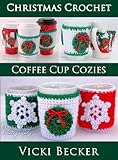 Coffee Cup Cozies (Christmas Crochet Book 1) by Vicki Becker