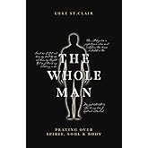 The Whole Man: Praying Over Spirit, Soul & Body