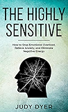The Highly Sensitive: How to Stop Emotional Overload, Relieve Anxiety, and Eliminate Negative Energy