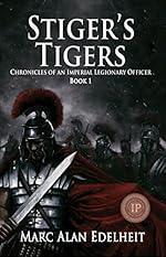 Stiger’s Tigers (Chronicles of An Imperial Legionary Officer Book 1)