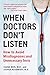 When Doctors Don't Listen: How to Avoid Misdiagnoses and Unnecessary Tests - Book by Dr. Leana Wen