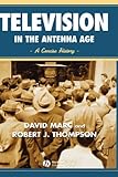 Television in the Antenna Age: A Concise History, David Marc, Robert Thompson, 0631215433