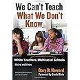 We Can't Teach What We Don't Know: White Teachers, Multiracial Schools (Multicultural Education Series)