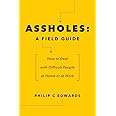 Assholes: A Field Guide: How to Deal with Difficult People At Home or at Work