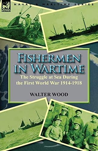 Fishermen in Wartime: the Struggle at Sea During the First World War 1914-1918 Paperback – 11 Dec 2011