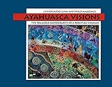 Ayahuasca Visions: The Religious Iconography of a Peruvian Shaman by Pablo Amaringo, Luis Luna