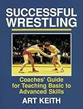 Successful Wrestling: Coaches' Gde for Teaching Basic to Adv Skls by Art Keith