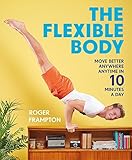 The Flexible Body: Move Better Anywhere, Anytime in 10 Minutes a Day by 