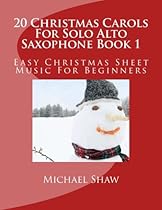 20 Christmas Carols For Solo Alto Saxophone Book 1: Easy Christmas Sheet Music For Beginners (Volume 1) 20 Christmas Carols For Solo Alto Saxophone Book 1: Easy Christmas Sheet Music For Beginners (Volume 1)