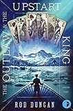 The Outlaw and the Upstart King (Map of Unknown Things Book 2) by 