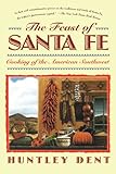 The Feast of Santa Fe: Cooking of the American Southwest by Huntley Dent