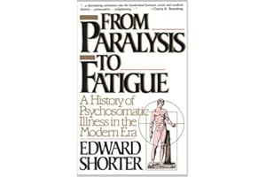 From Paralysis to Fatigue: A History of Psychosomatic Illness in the Modern Era