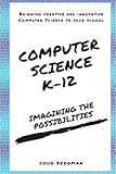 Computer Science K-12: Imagining the possibilities!: Bringing creative and innovative Computer Science to your school cover
