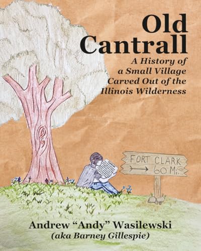 Old Cantrall: A History of a Small Village Carved Out of the Illinois Wilderness