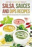 Salsa, Sauces and Dips Recipes - The Ultimate Salsa Recipe Cookbook: Get On The Dip Diet Today! by M by