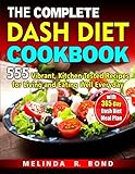 THE COMPLETE DASH DIET COOKBOOK: 555 Vibrant, Kitchen-Tested Recipes for Living and Eating Well Ever by MELINDA R. BOND