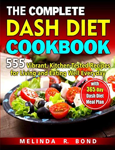 THE COMPLETE DASH DIET COOKBOOK: 555 Vibrant, Kitchen-Tested Recipes for Living and Eating Well Ever by MELINDA R. BOND