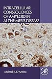 Intracellular Consequences of Amyloid in Alzheimer's Disease by Michael R. D'Andrea