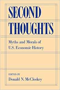 Second Thoughts Myths And Morals Of U S Economic History