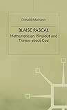 Blaise Pascal: Mathematician, Physicist and Thinker