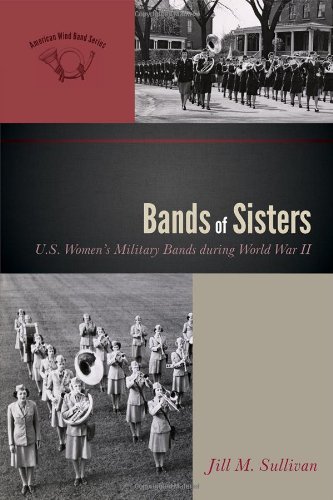 Bands of Sisters: U.S. Women's Military Bands during World War II (The American Wind Band) by Jill M. Sullivan