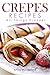 Crepes Recipes: All Things Crepes!