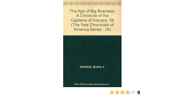 The Age Of Big Business A Chronicle Of The Captains Of Industry The Yale Chronicles Of America Series 39 Hendrick Burton J 9780911548389 Amazon Com Books