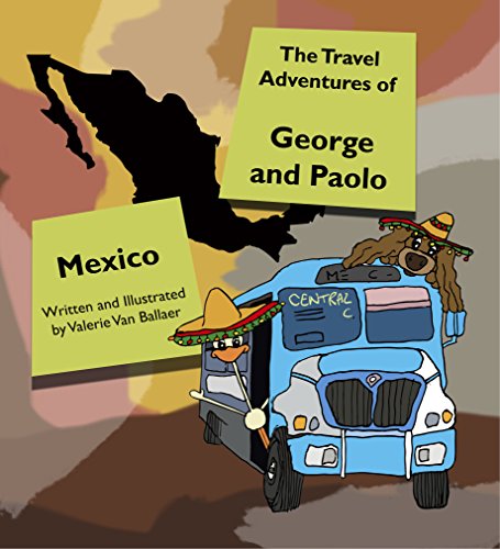 The Travel Adventures of George and Paolo: Mexico by Valerie Van Ballaer