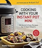 Cooking with Your Instant Pot® Mini: 100 Quick & Easy Recipes for 3-Quart Models - A Cookbook