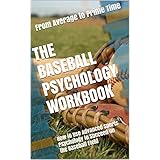 The Baseball Psychology Workbook: How to Use Advanced Sports Psychology to Succeed on the Baseball Field