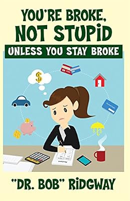 You're Broke, Not Stupid Unless You Stay Broke